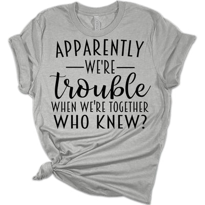 Apparently We're Trouble when We Are Together T Shirt | GyftWear