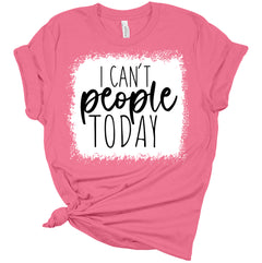 I Can't People Today Funny Sarcastic Women's Bella T-Shirt