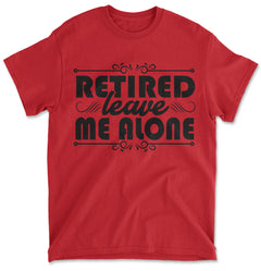 Retired Leave Me Alone Funny Retirement Men's T-Shirt