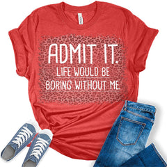 Admit It Life Would Be Boring Without Me Funny Saying T-Shirt Women's Graphic T-Shirt