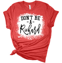 Don't Be A Richard  Women's Funny Bella T-Shirt