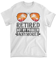 Retired Not My Problem Anymore Funny Retirement Men's T-Shirt
