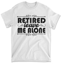 Retired Leave Me Alone Funny Retirement Men's T-Shirt