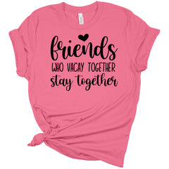 Girls Trip Shirt Friends Who Vacay Together Stay Together Women's Bella T-Shirt