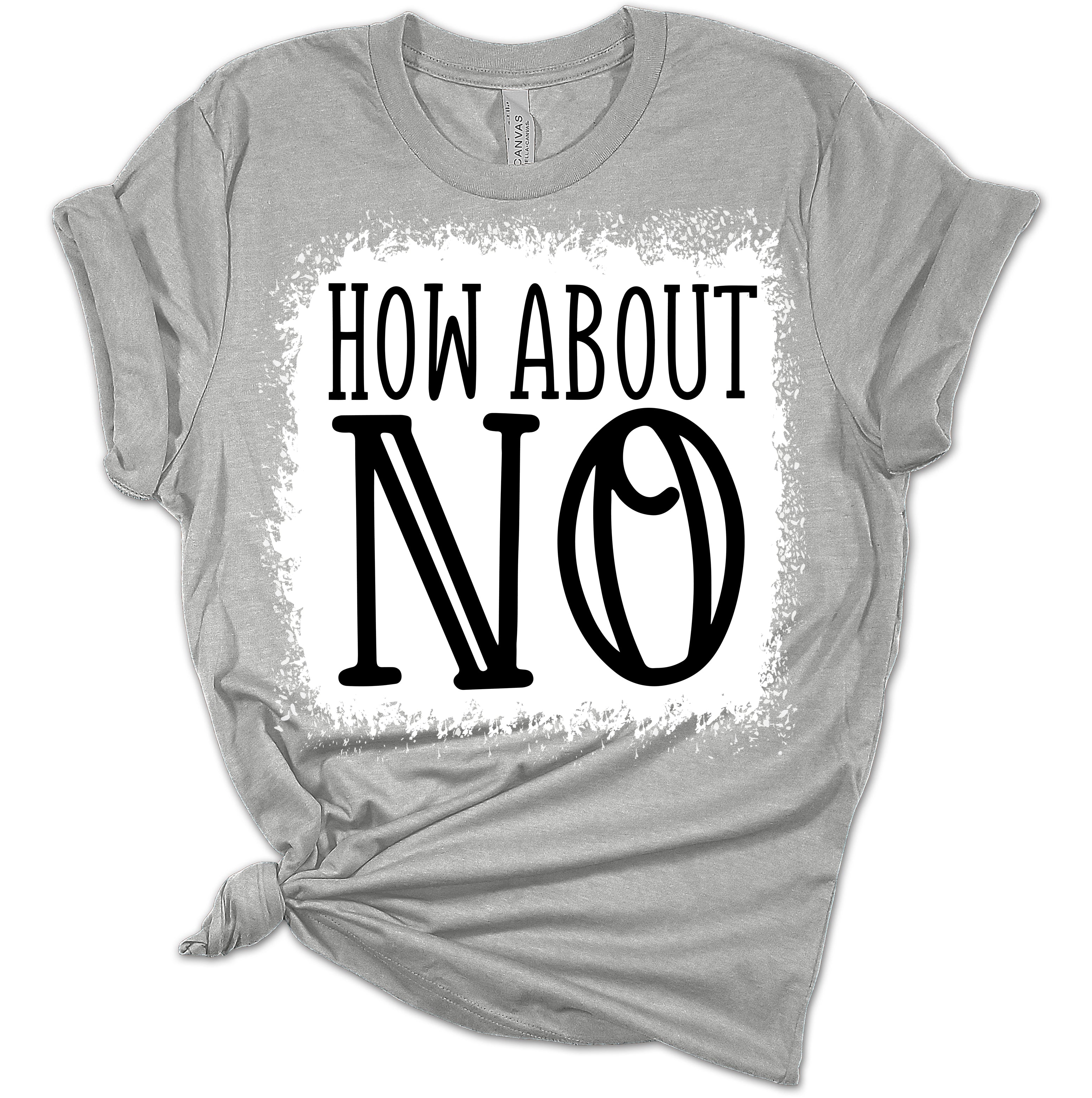 How About No Funny Sarcastic Women's Bella T-Shirt