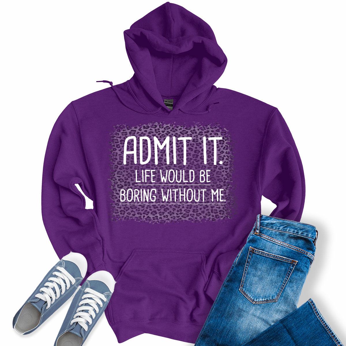 Admit It Life Would Be Boring Without Me Graphic Print Hoodie
