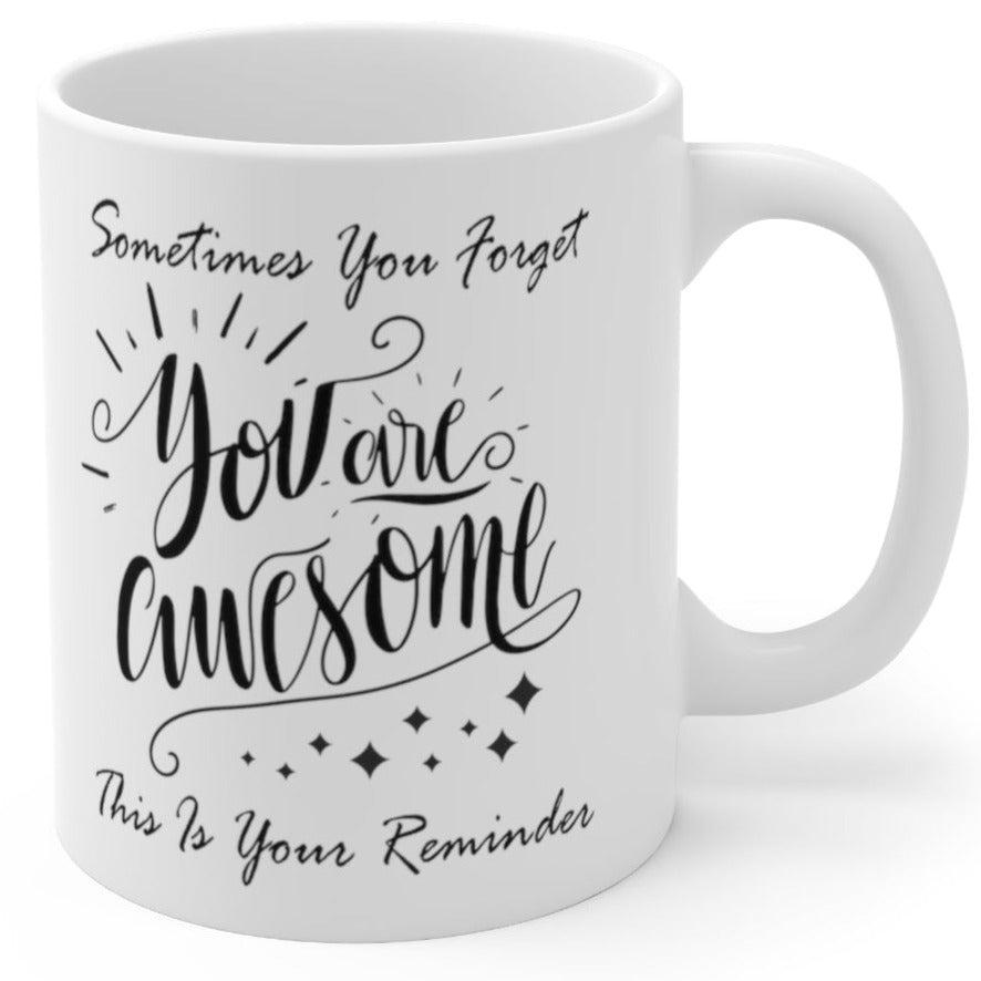 Sometimes You Forget You Are Awesome Gift Coffee Mug